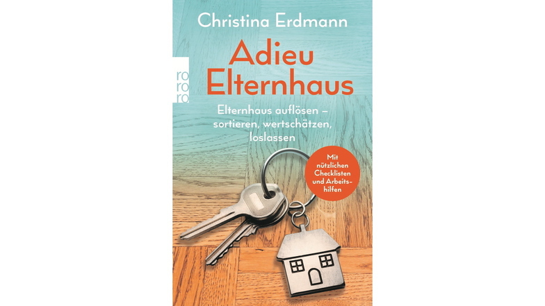 Adieu Elternhaus. Elternhaus auflösen – sortieren, wertschätzen, loslassen. Christina Erdmann. Rowohlt Taschenbuchverlag, 240 Seiten, 16 Euro.