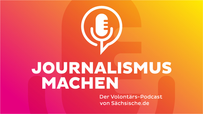 "Journalismus machen" - der Volontärs-Podcast von Sächsische.de