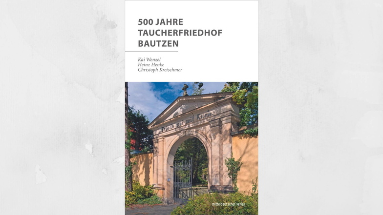 Kai Wenzel, Heinz Henke und Christoph Kretschmer sind die Autoren des Buches „500 Jahre Taucherfriedhof Bautzen“.